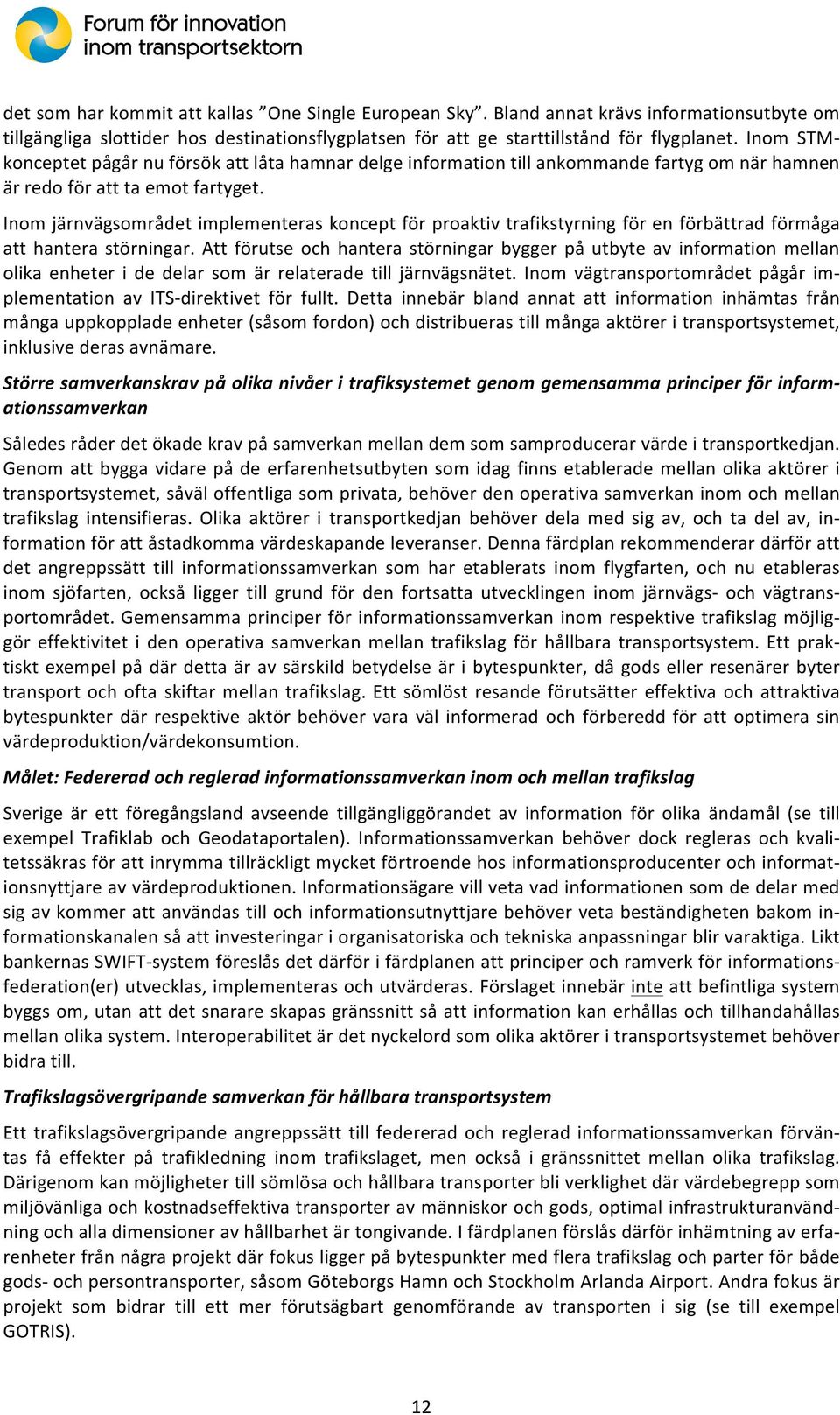 Inomjärnvägsområdetimplementeraskonceptförproaktivtrafikstyrningförenförbättradförmåga atthanterastörningar.