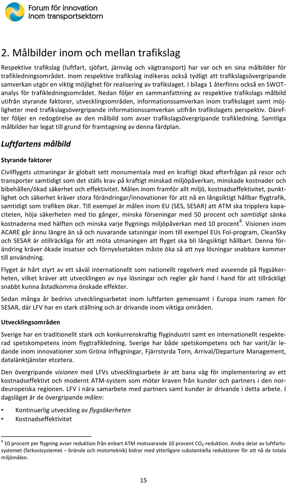 nedanföljerensammanfattningavrespektivetrafikslagsmålbild utifrånstyrandefaktorer,utvecklingsområden,informationssamverkaninomtrafikslagetsamtmöjn