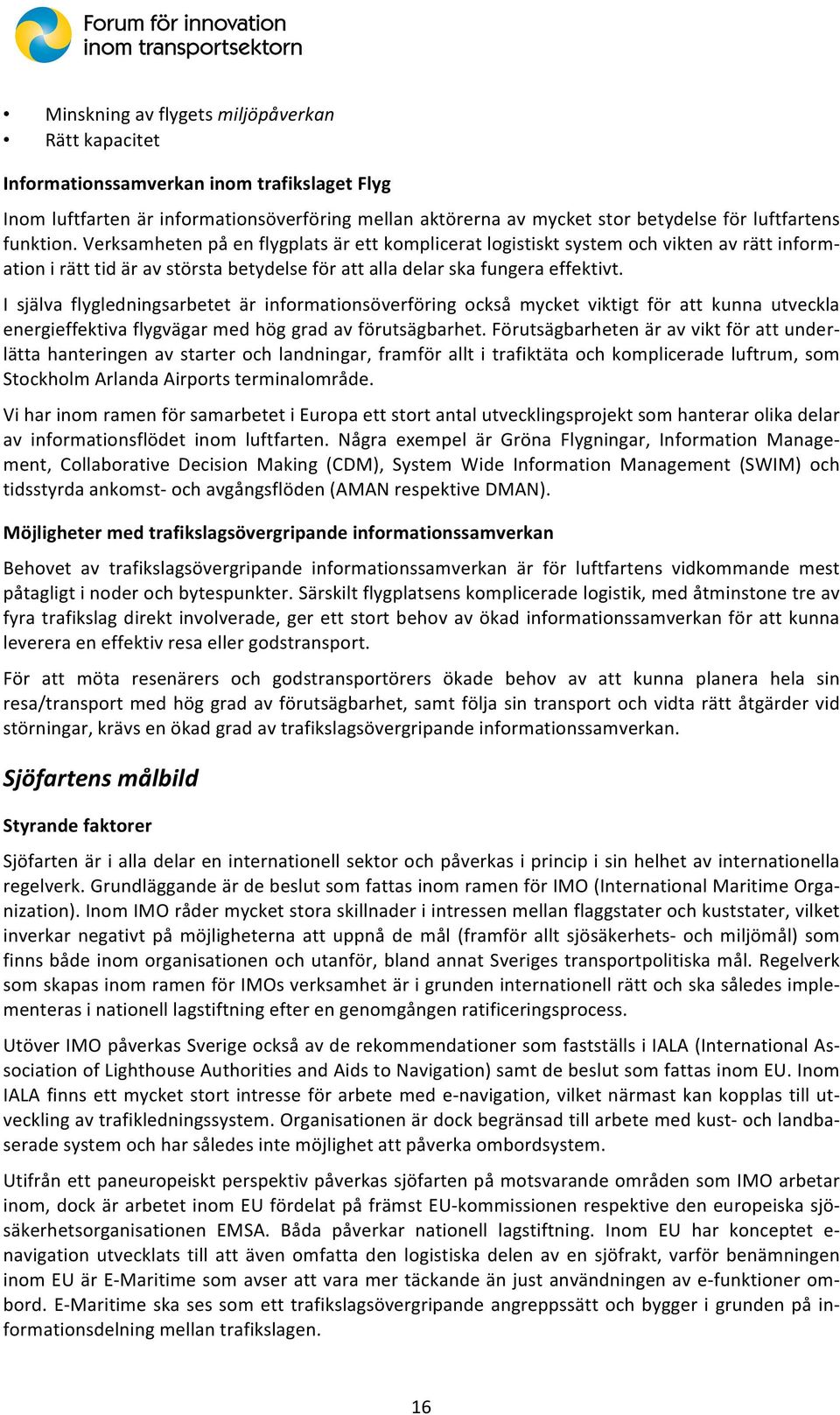 I själva flygledningsarbetet är informationsöverföring också mycket viktigt för att kunna utveckla energieffektivaflygvägarmedhöggradavförutsägbarhet.