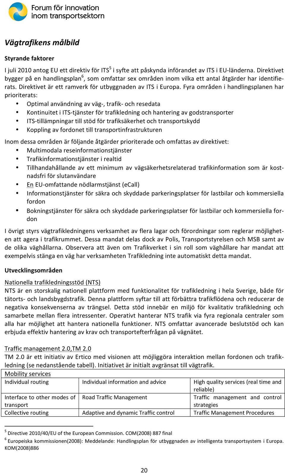 fyraområdenihandlingsplanenhar prioriterats: OptimalanvändningavvägN,trafikNochresedata KontinuitetiITSNtjänsterförtrafikledningochhanteringavgodstransporter