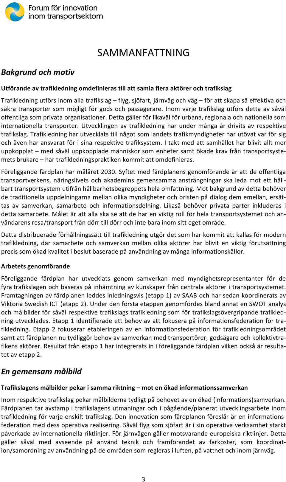 dettagällerförlikavälförurbana,regionalaochnationellasom internationella transporter. Utvecklingen av trafikledning har under många år drivits av respektive trafikslag.