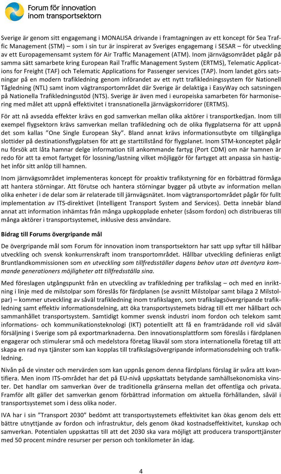 inomjärnvägsområdetpågårpå sammasättsamarbetekringeuropeanrailtrafficmanagementsystem(ertms),telematicapplicatn ionsforfreight(taf)ochtelematicapplicationsforpassengerservices(tap).