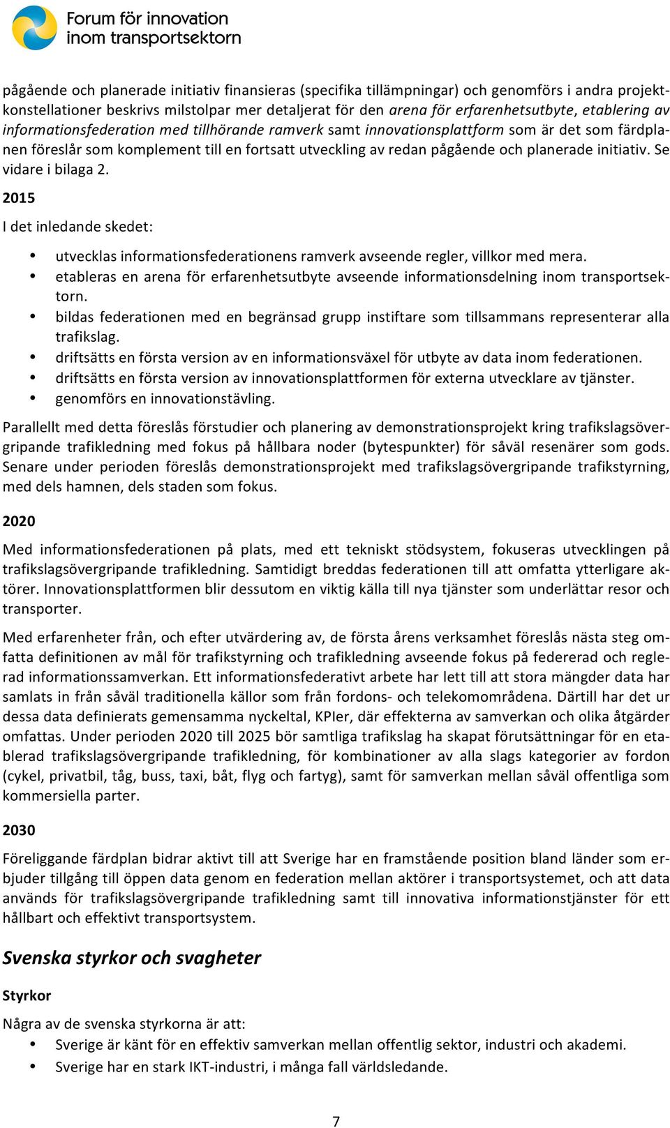 2015)) Idetinledandeskedet: utvecklasinformationsfederationensramverkavseenderegler,villkormedmera. etablerasenarenaförerfarenhetsutbyteavseendeinformationsdelninginomtransportsekn torn.