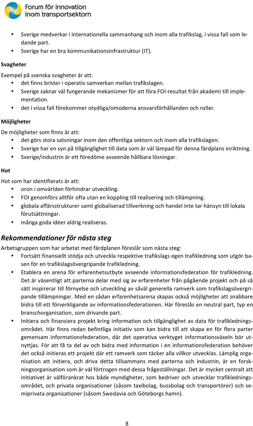 detivissafallförekommerotydliga/omodernaansvarsförhållandenochroller. Möjligheter Demöjlighetersomfinnsäratt: detgörsstorasatsningarinomdenoffentligasektornochinomallatrafikslagen.