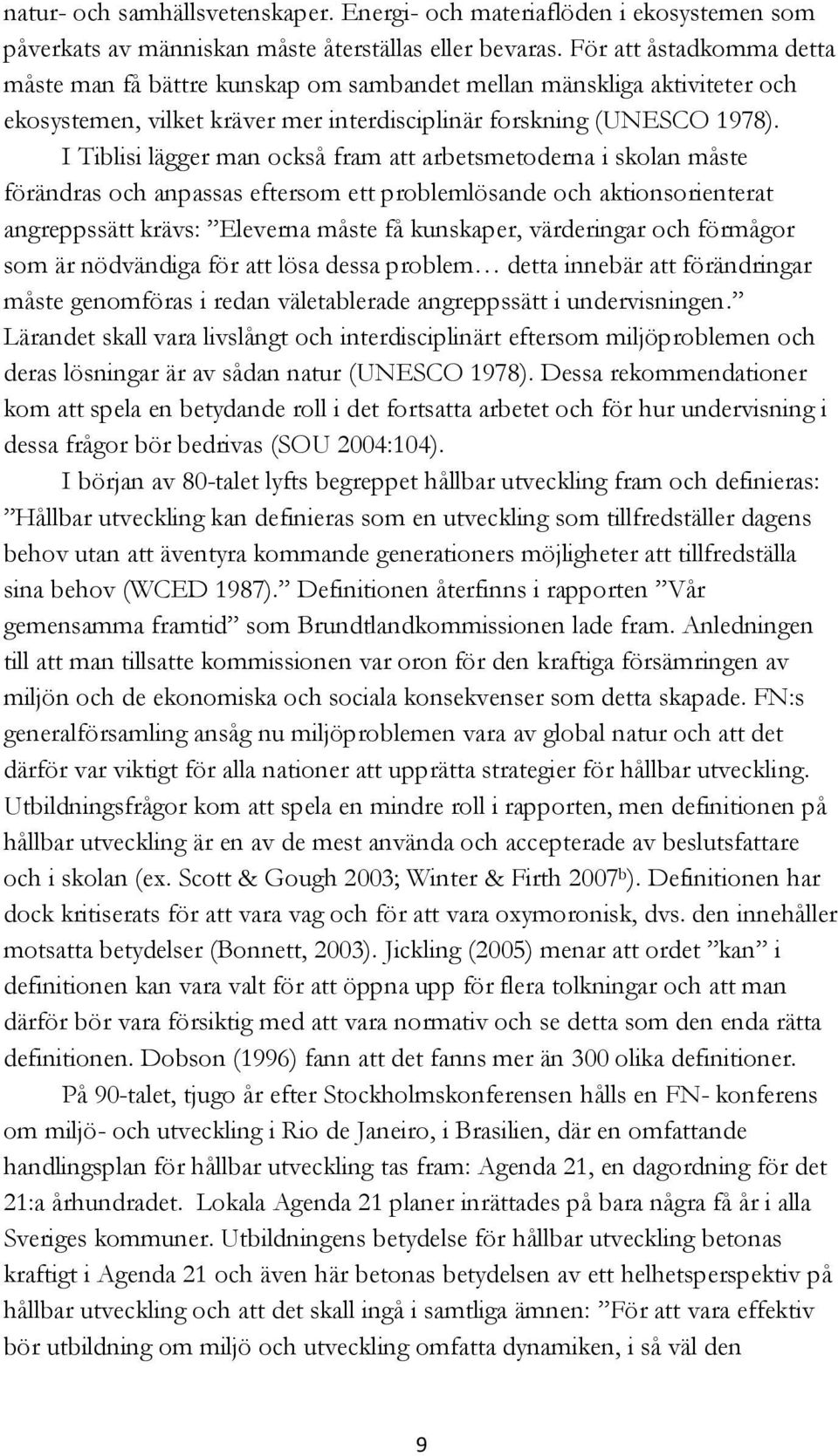 I Tiblisi lägger man också fram att arbetsmetoderna i skolan måste förändras och anpassas eftersom ett problemlösande och aktionsorienterat angreppssätt krävs: Eleverna måste få kunskaper,