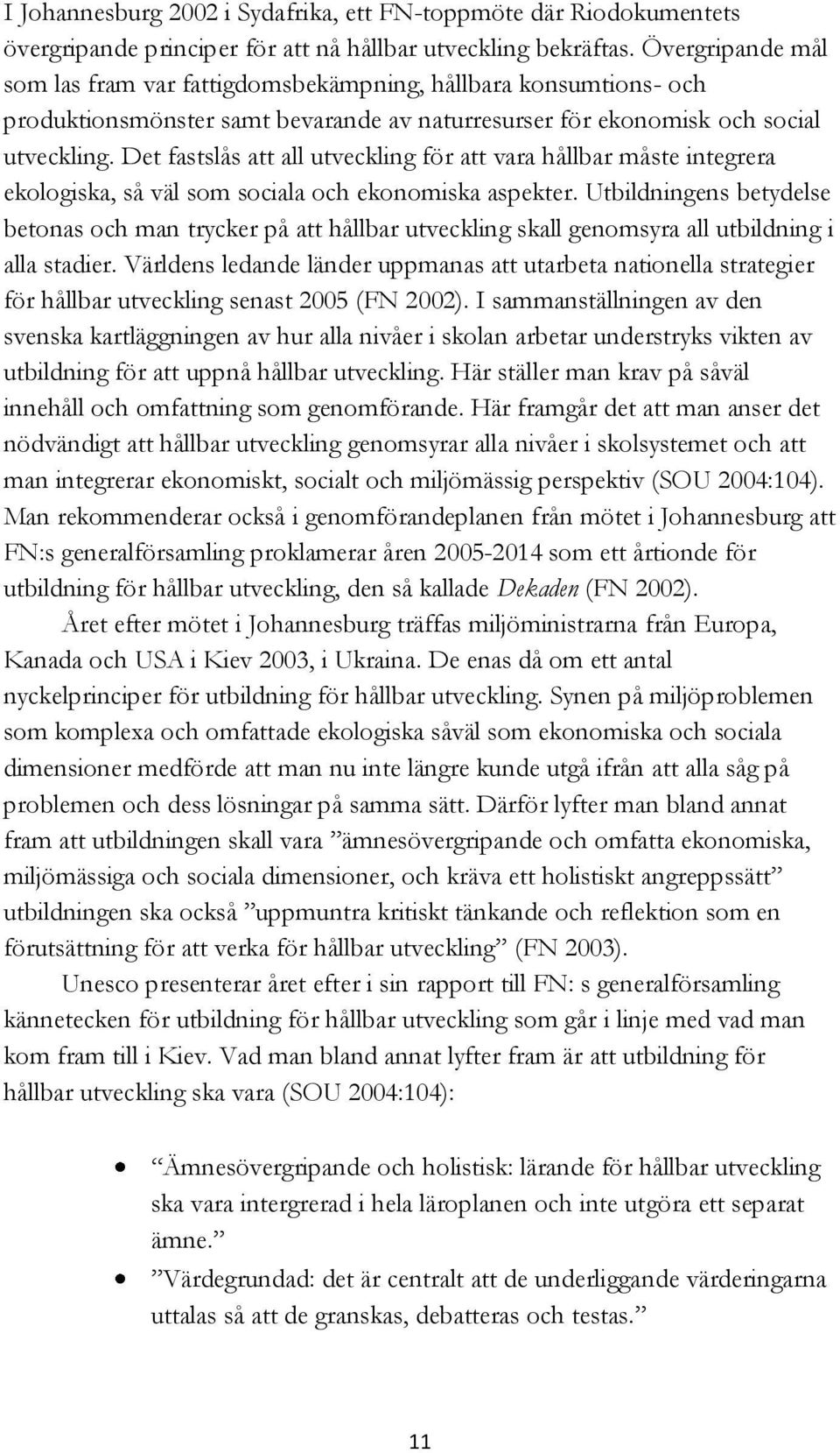 Det fastslås att all utveckling för att vara hållbar måste integrera ekologiska, så väl som sociala och ekonomiska aspekter.