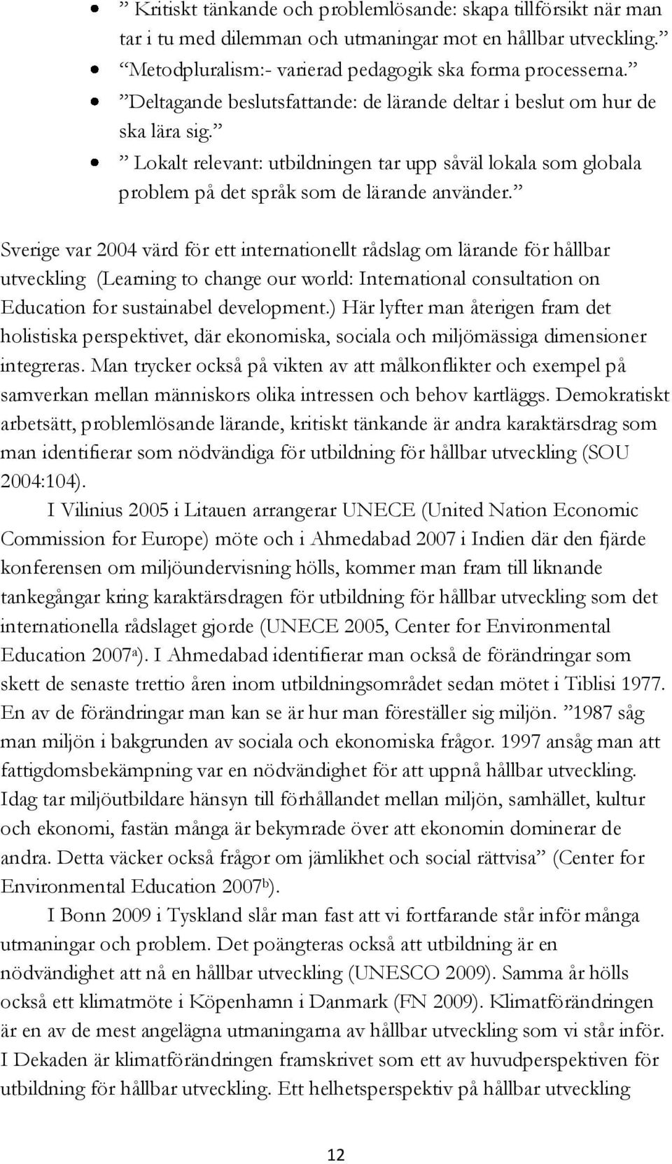 Sverige var 2004 värd för ett internationellt rådslag om lärande för hållbar utveckling (Learning to change our world: International consultation on Education for sustainabel development.