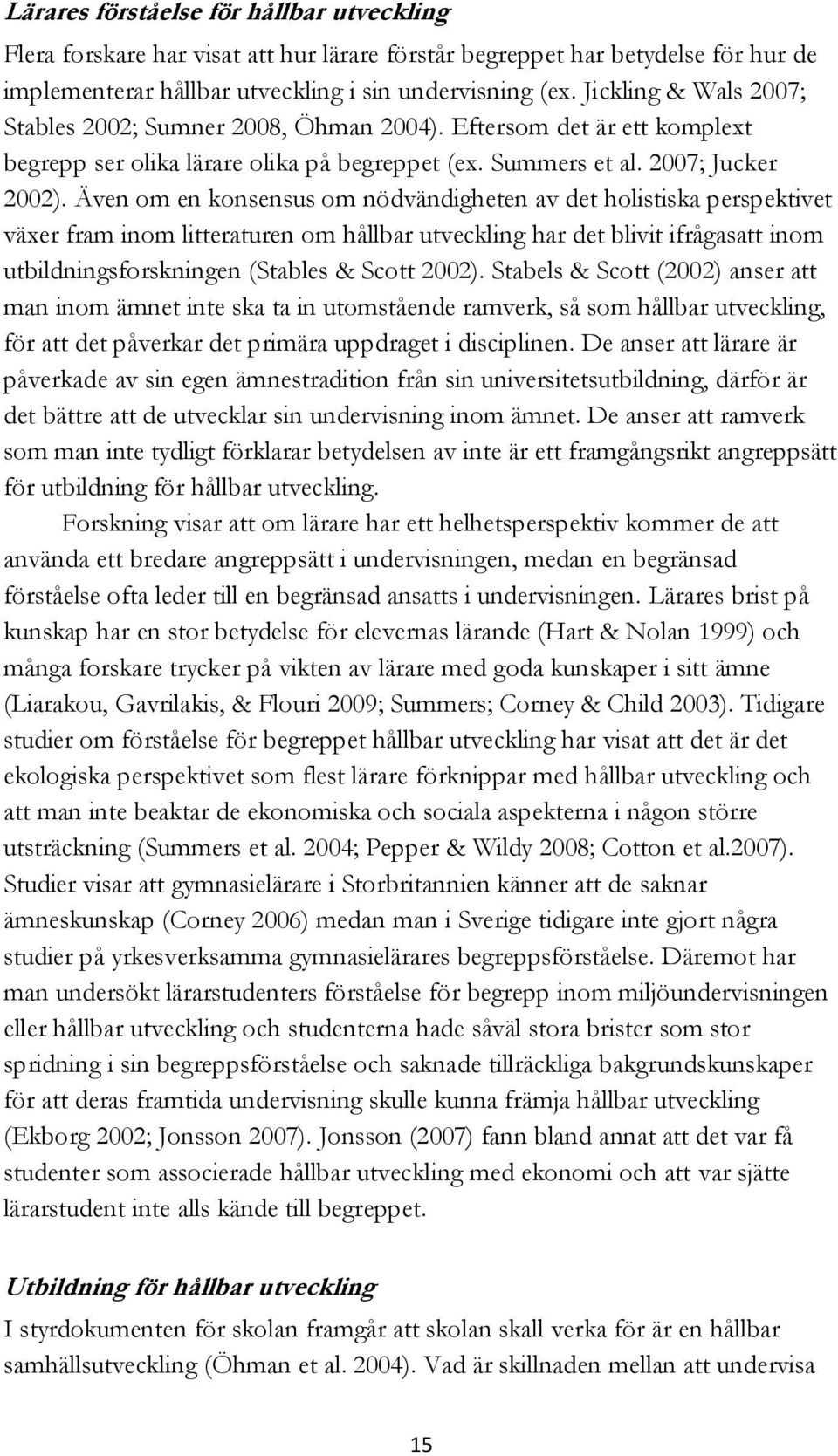 Även om en konsensus om nödvändigheten av det holistiska perspektivet växer fram inom litteraturen om hållbar utveckling har det blivit ifrågasatt inom utbildningsforskningen (Stables & Scott 2002).