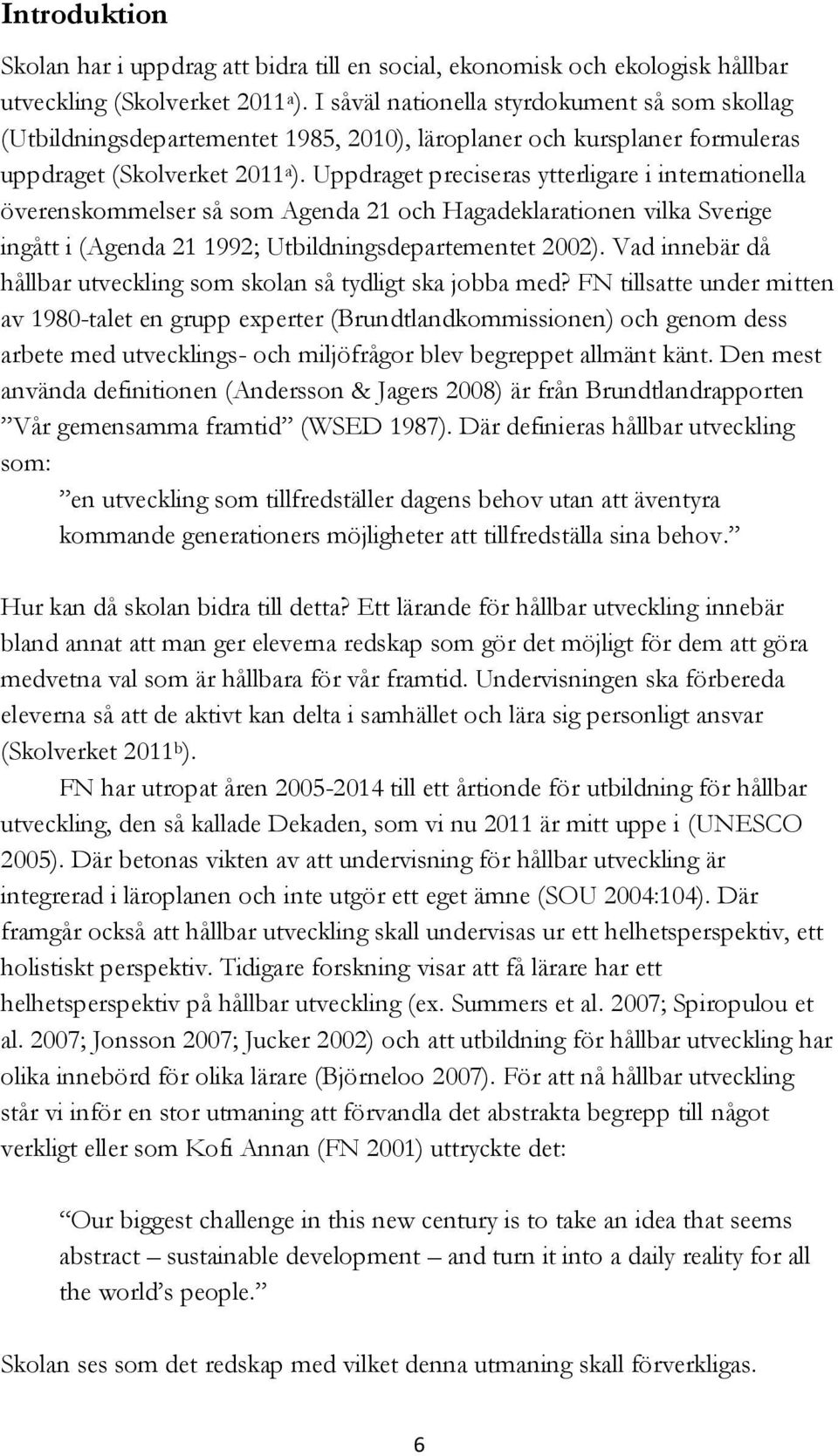 Uppdraget preciseras ytterligare i internationella överenskommelser så som Agenda 21 och Hagadeklarationen vilka Sverige ingått i (Agenda 21 1992; Utbildningsdepartementet 2002).