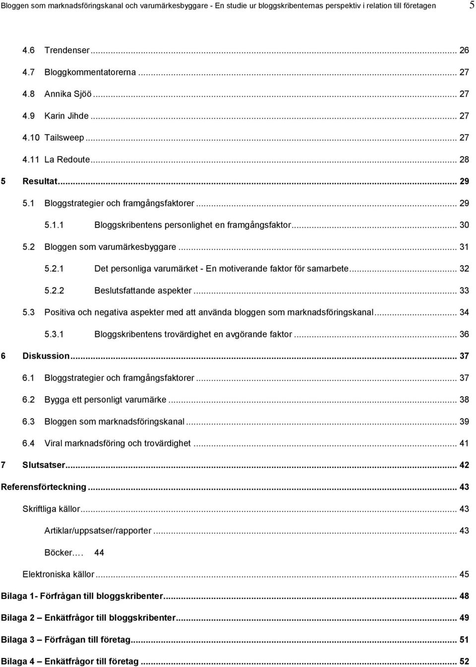 2 Bloggen som varumärkesbyggare... 31 5.2.1 Det personliga varumärket - En motiverande faktor för samarbete... 32 5.2.2 Beslutsfattande aspekter... 33 5.