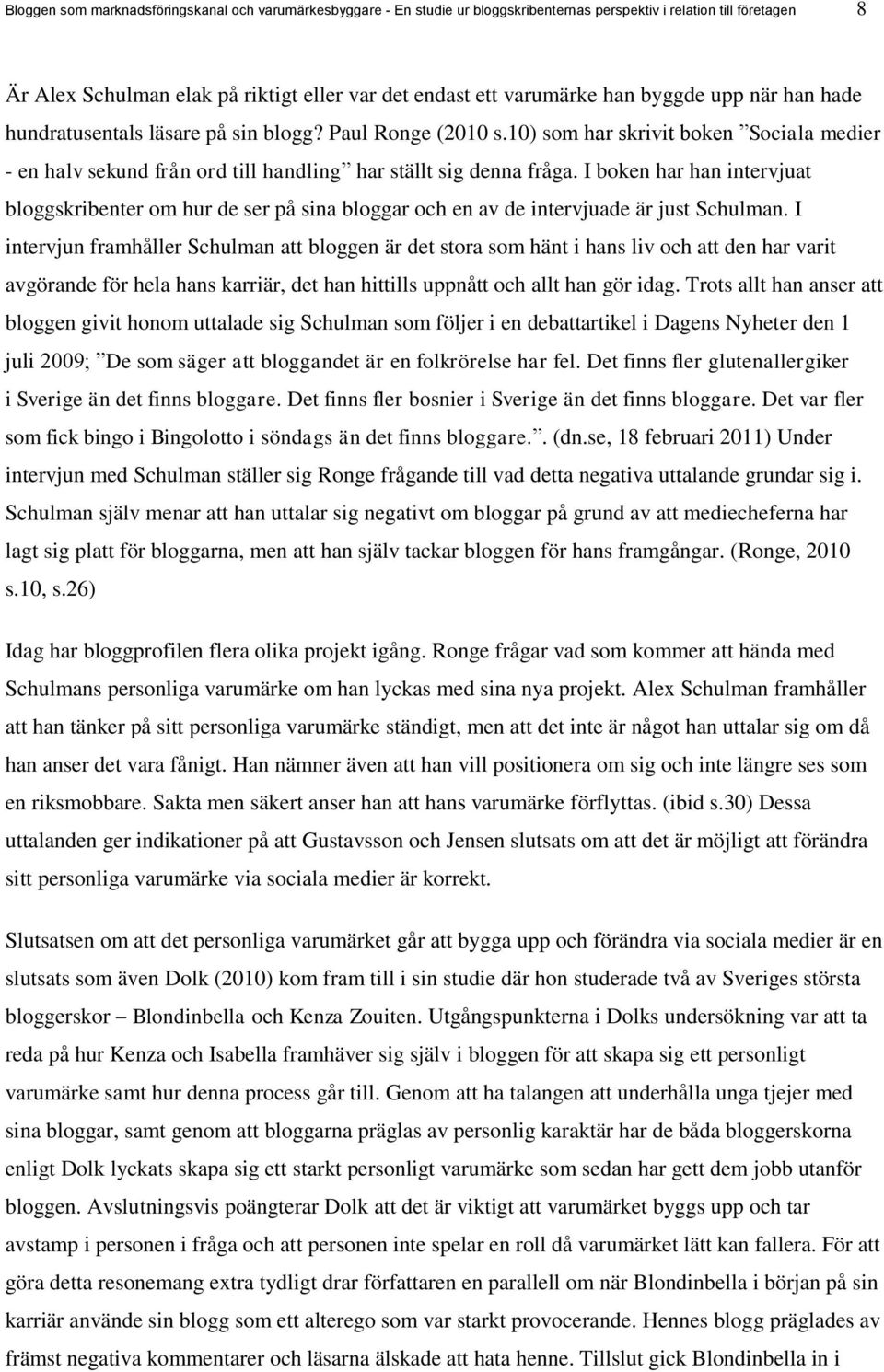 I boken har han intervjuat bloggskribenter om hur de ser på sina bloggar och en av de intervjuade är just Schulman.