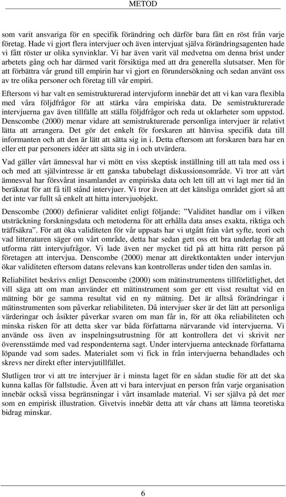 Vi har även varit väl medvetna om denna brist under arbetets gång och har därmed varit försiktiga med att dra generella slutsatser.