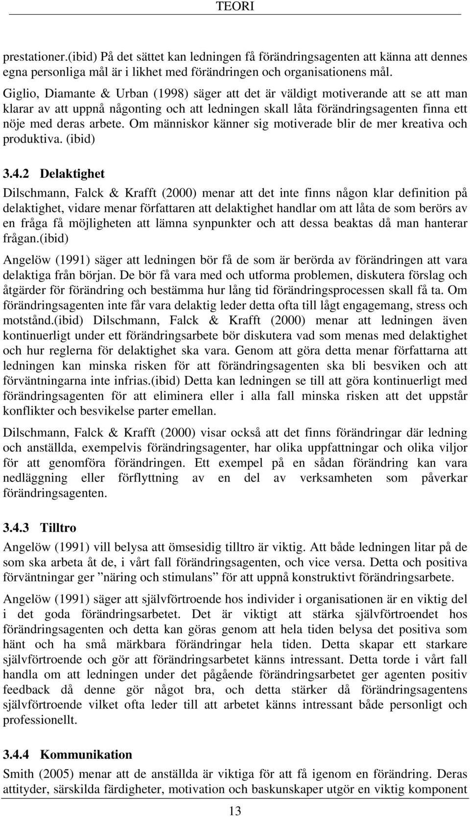 Om människor känner sig motiverade blir de mer kreativa och produktiva. (ibid) 3.4.