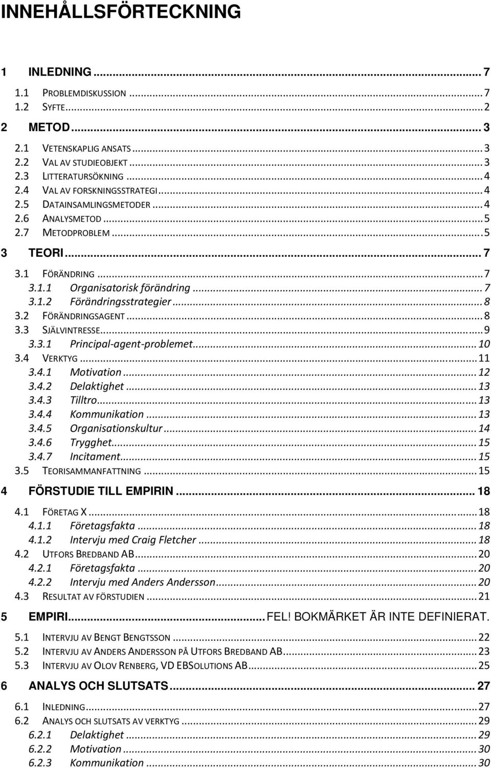 .. 8 3.2 FÖRÄNDRINGSAGENT... 8 3.3 SJÄLVINTRESSE... 9 3.3.1 Principal agent problemet... 10 3.4 VERKTYG... 11 3.4.1 Motivation... 12 3.4.2 Delaktighet... 13 3.4.3 Tilltro... 13 3.4.4 Kommunikation.