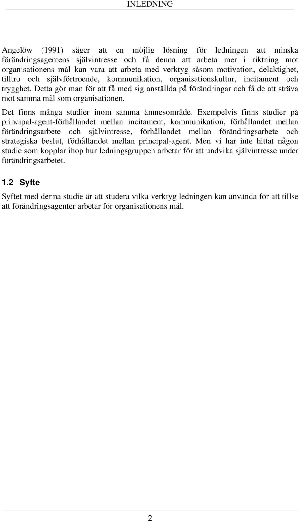 Detta gör man för att få med sig anställda på förändringar och få de att sträva mot samma mål som organisationen. Det finns många studier inom samma ämnesområde.