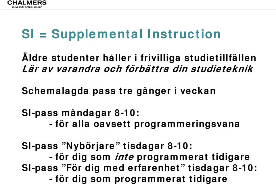 8-10: - för alla oavsett programmeringsvana SI-pass Nybörjare tisdagar 8-10: - för dig som inte