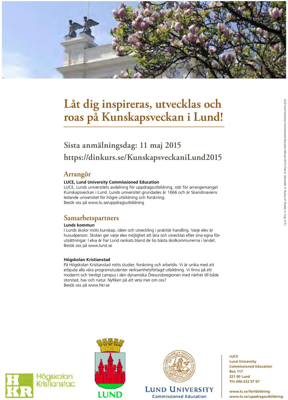 Lunds universitet grundades år 1666 och är Skandinaviens ledande universitet för högre utbildning och forskning. Besök oss på www.lu.