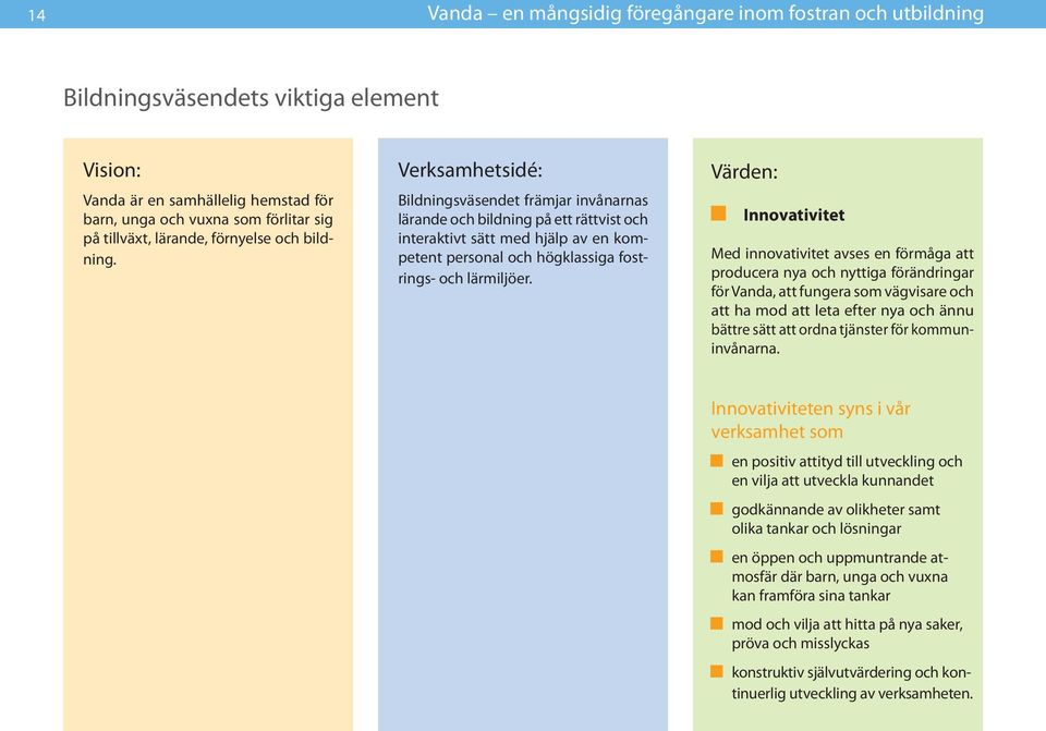 Verksamhetsidé: Bildningsväsendet främjar invånarnas lärande och bildning på ett rättvist och interaktivt sätt med hjälp av en kompetent personal och högklassiga fostrings- och lärmiljöer.