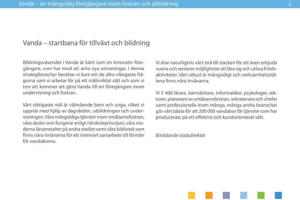 I denna strategibroschyr berättar vi kort om de allra viktigaste frågorna som vi arbetar för på ett målinriktat sätt och som vi tror att kommer att göra Vanda till en föregångare inom undervisning