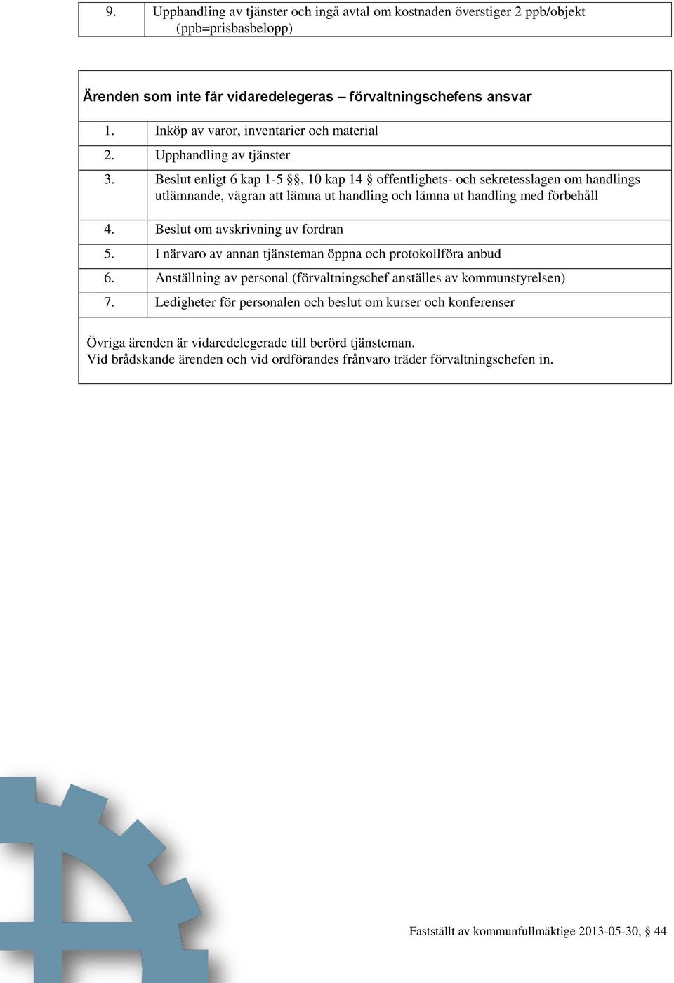 Beslut enligt 6 kap 1-5, 10 kap 14 offentlighets- och sekretesslagen om handlings utlämnande, vägran att lämna ut handling och lämna ut handling med förbehåll 4.