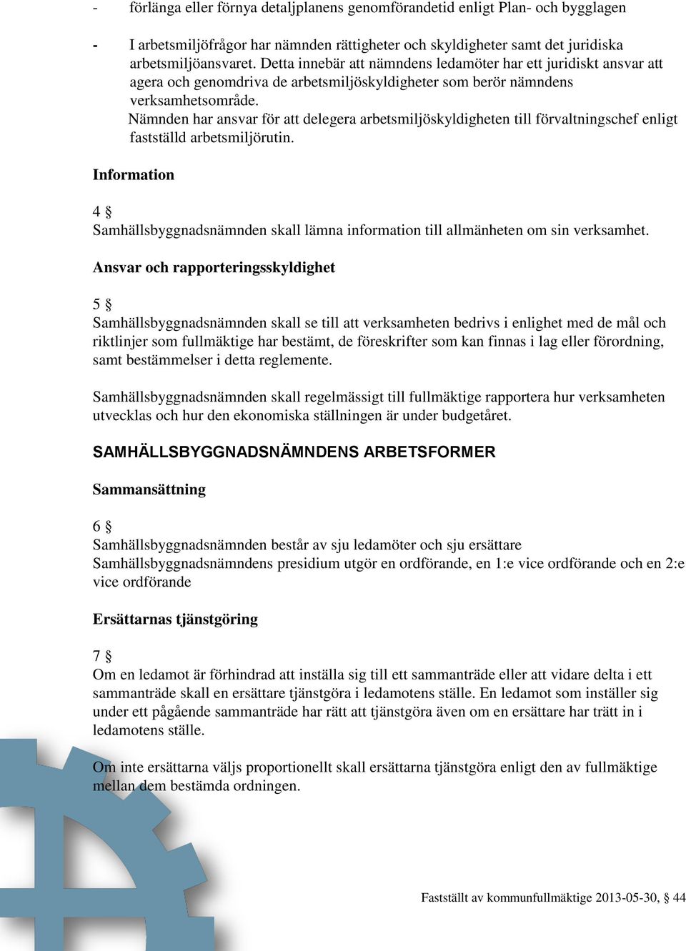 Nämnden har ansvar för att delegera arbetsmiljöskyldigheten till förvaltningschef enligt fastställd arbetsmiljörutin.