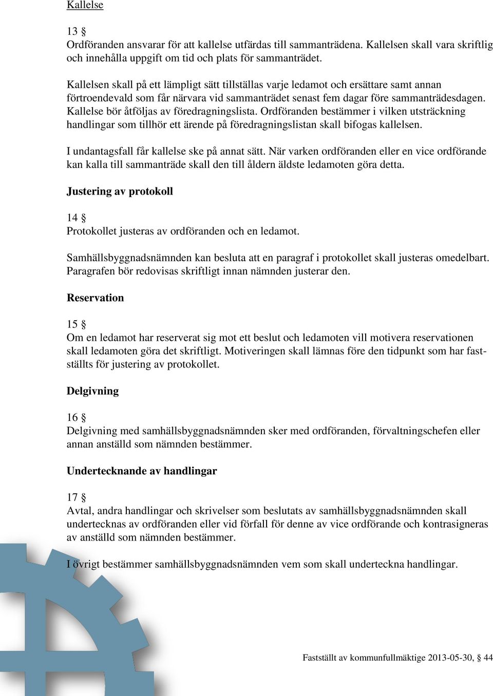 Kallelse bör åtföljas av föredragningslista. Ordföranden bestämmer i vilken utsträckning handlingar som tillhör ett ärende på föredragningslistan skall bifogas kallelsen.