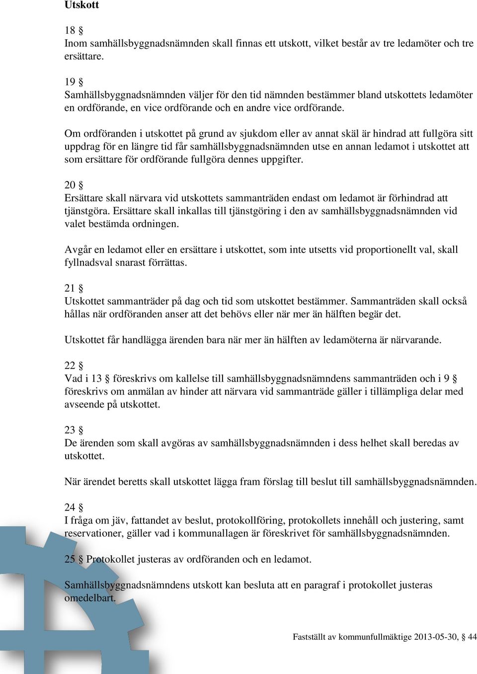 Om ordföranden i utskottet på grund av sjukdom eller av annat skäl är hindrad att fullgöra sitt uppdrag för en längre tid får samhällsbyggnadsnämnden utse en annan ledamot i utskottet att som