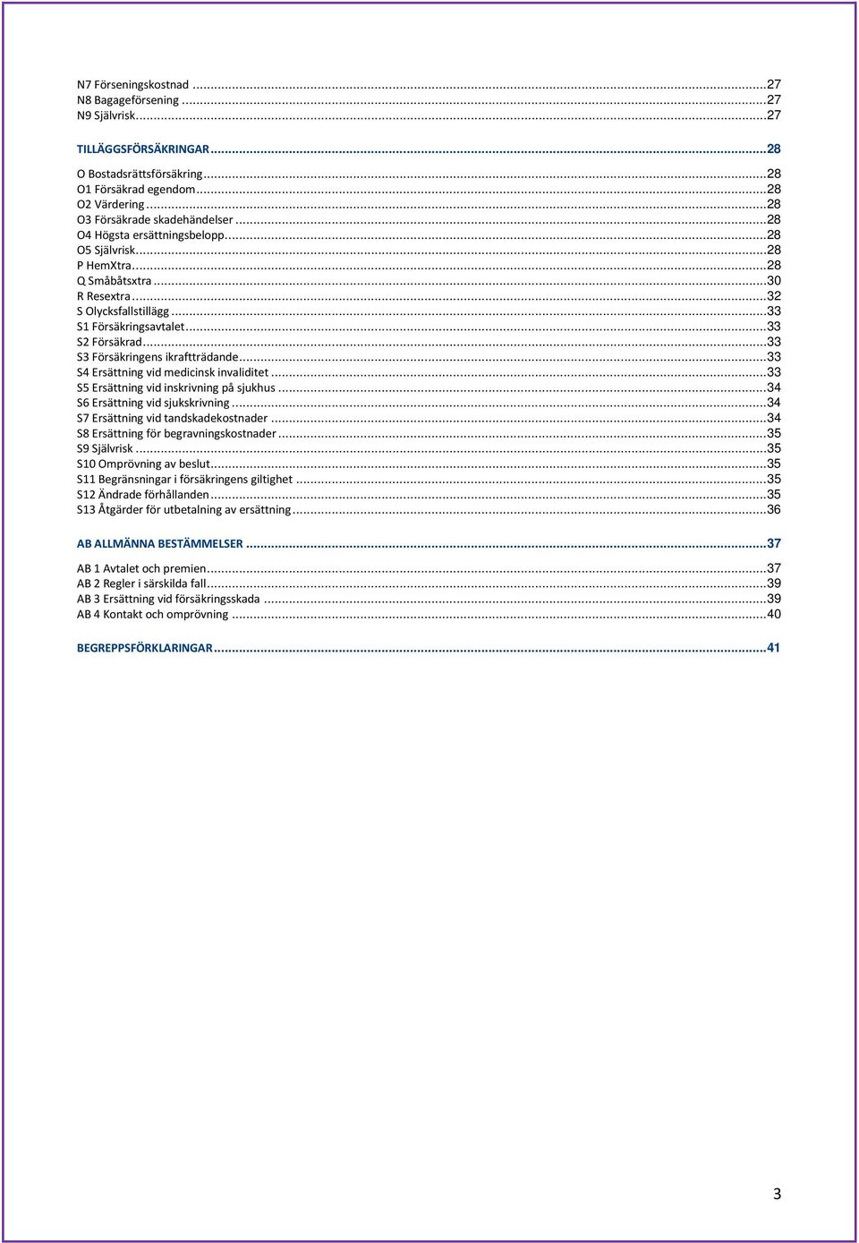 .. 33 S2 Försäkrad... 33 S3 Försäkringens ikraftträdande... 33 S4 Ersättning vid medicinsk invaliditet... 33 S5 Ersättning vid inskrivning på sjukhus... 34 S6 Ersättning vid sjukskrivning.