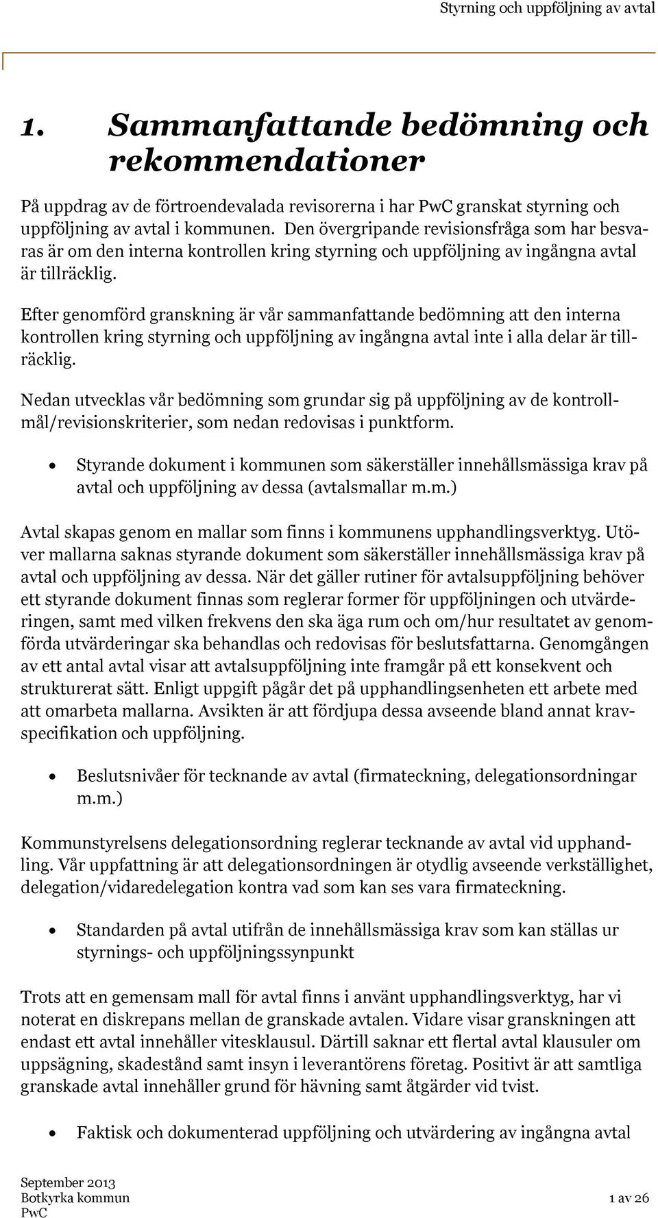 Efter genomförd granskning är vår sammanfattande bedömning att den interna kontrollen kring styrning och uppföljning av ingångna avtal inte i alla delar är tillräcklig.