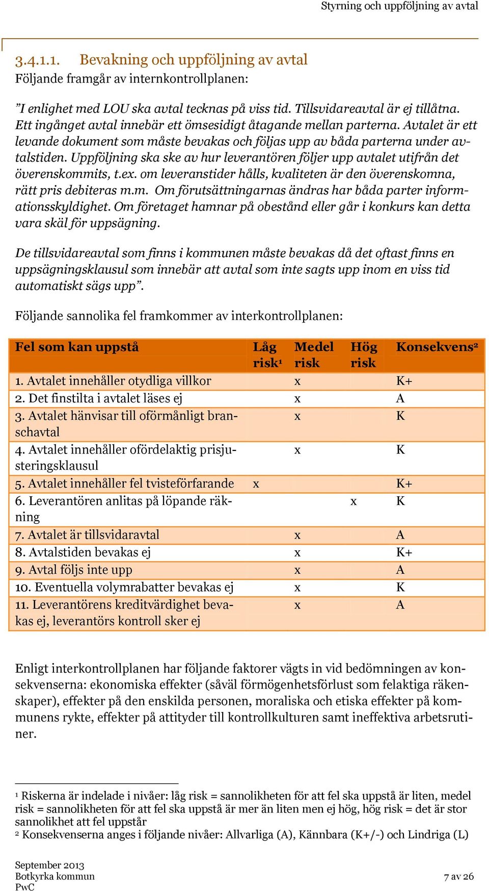 Uppföljning ska ske av hur leverantören följer upp avtalet utifrån det överenskommits, t.e. om leveranstider hålls, kvaliteten är den överenskomna, rätt pris debiteras m.m. Om förutsättningarnas ändras har båda parter informationsskyldighet.