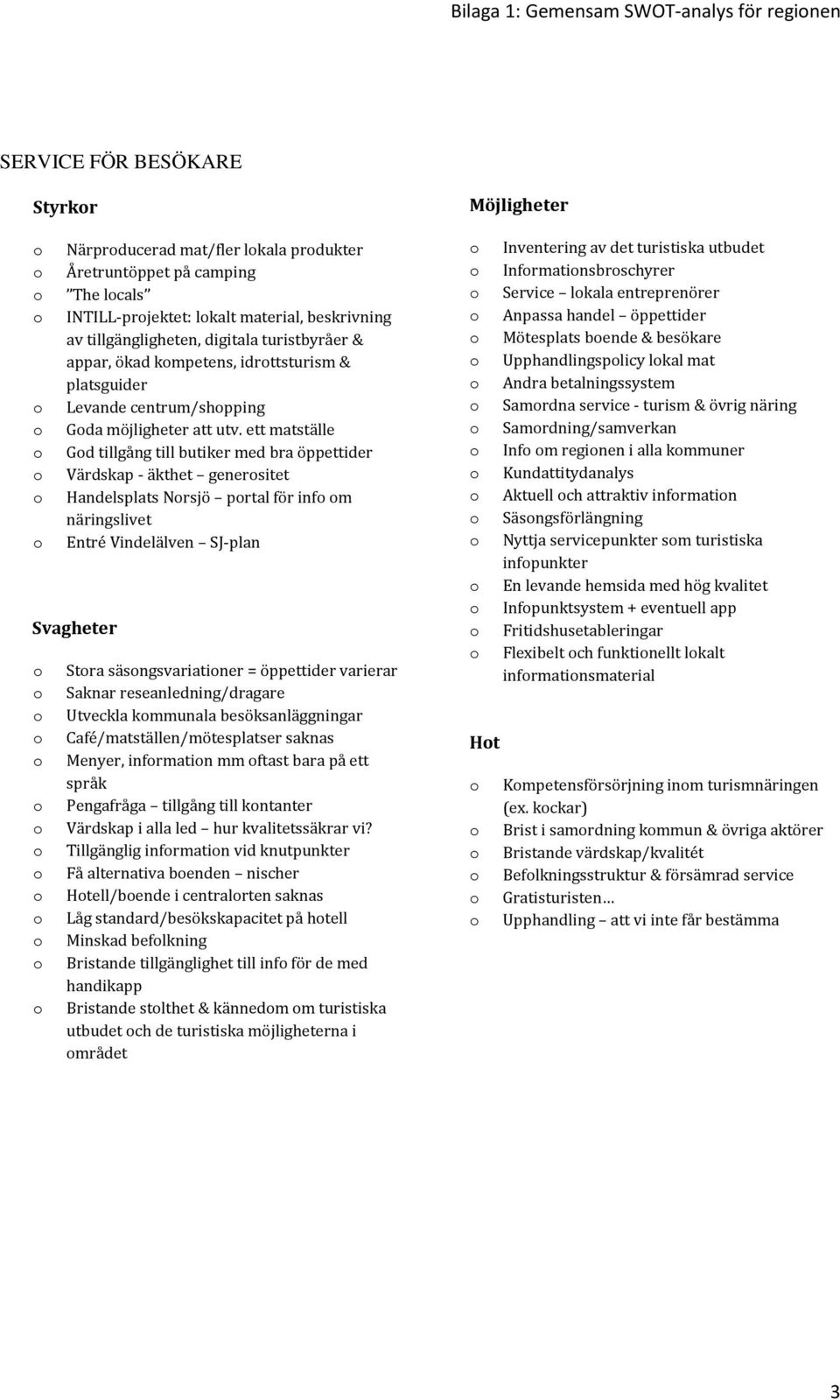 ett matställe Gd tillgång till butiker med bra öppettider Värdskap - äkthet genersitet Handelsplats Nrsjö prtal för inf m näringslivet Entré Vindelälven SJ-plan Stra säsngsvariatiner = öppettider