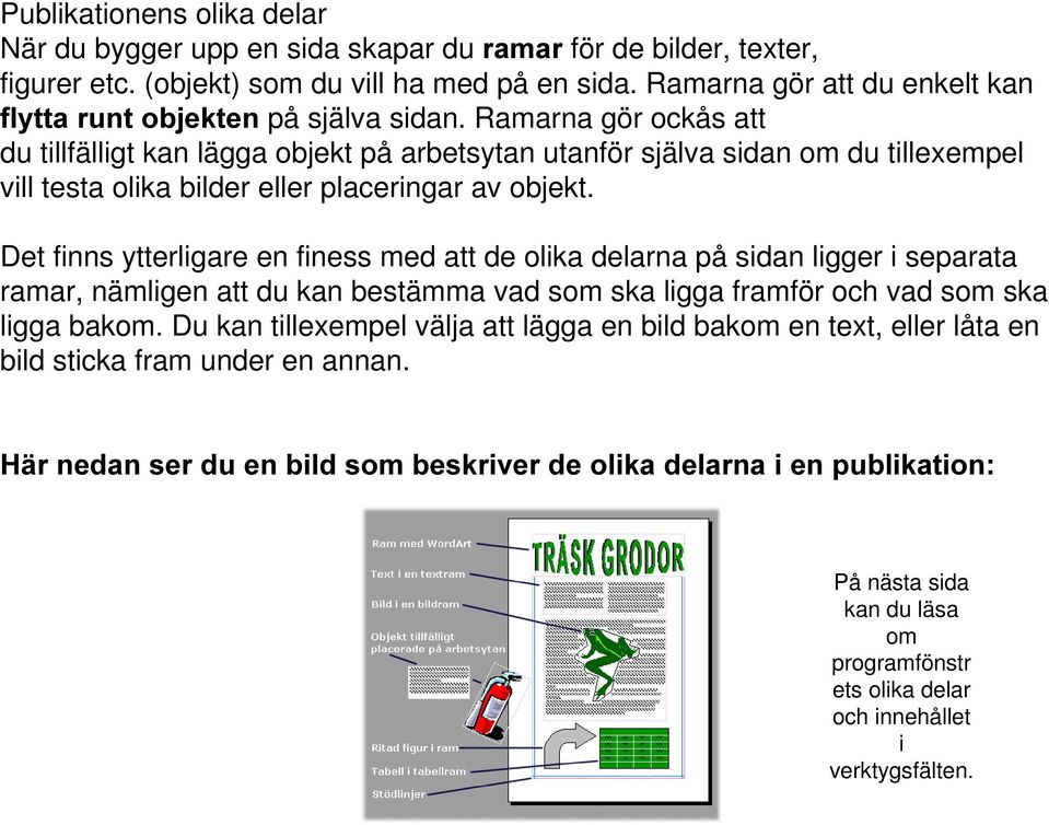Ramarna gör ockås att du tillfälligt kan lägga objekt på arbetsytan utanför själva sidan om du tillexempel vill testa olika bilder eller placeringar av objekt.