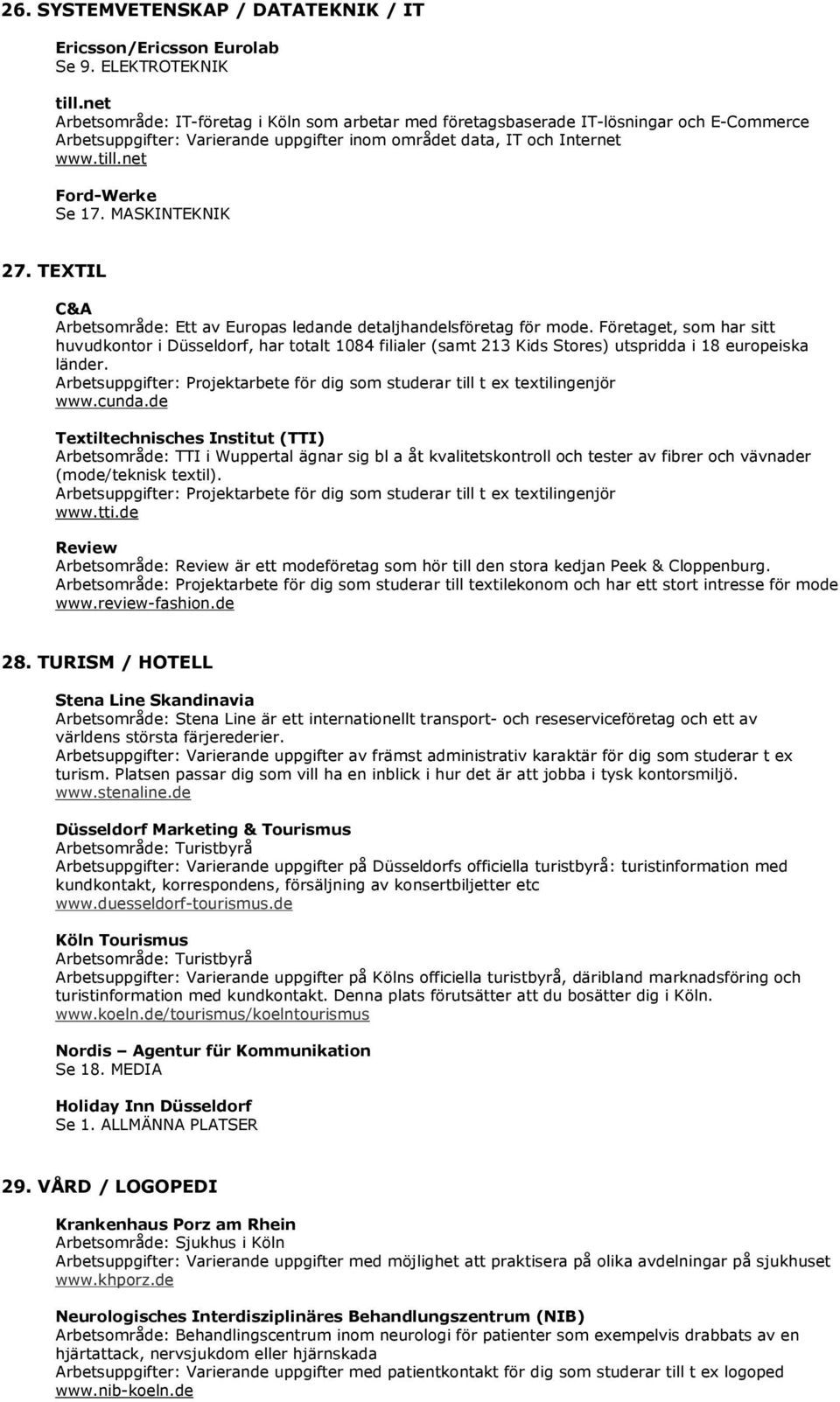 MASKINTEKNIK 27. TEXTIL C&A Arbetsområde: Ett av Europas ledande detaljhandelsföretag för mode.