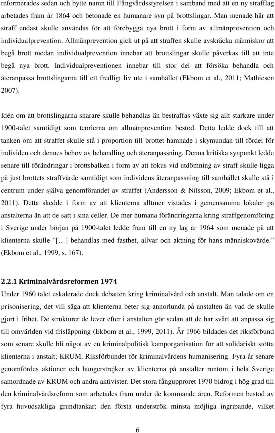 Allmänprevention gick ut på att straffen skulle avskräcka människor att begå brott medan individualprevention innebar att brottslingar skulle påverkas till att inte begå nya brott.