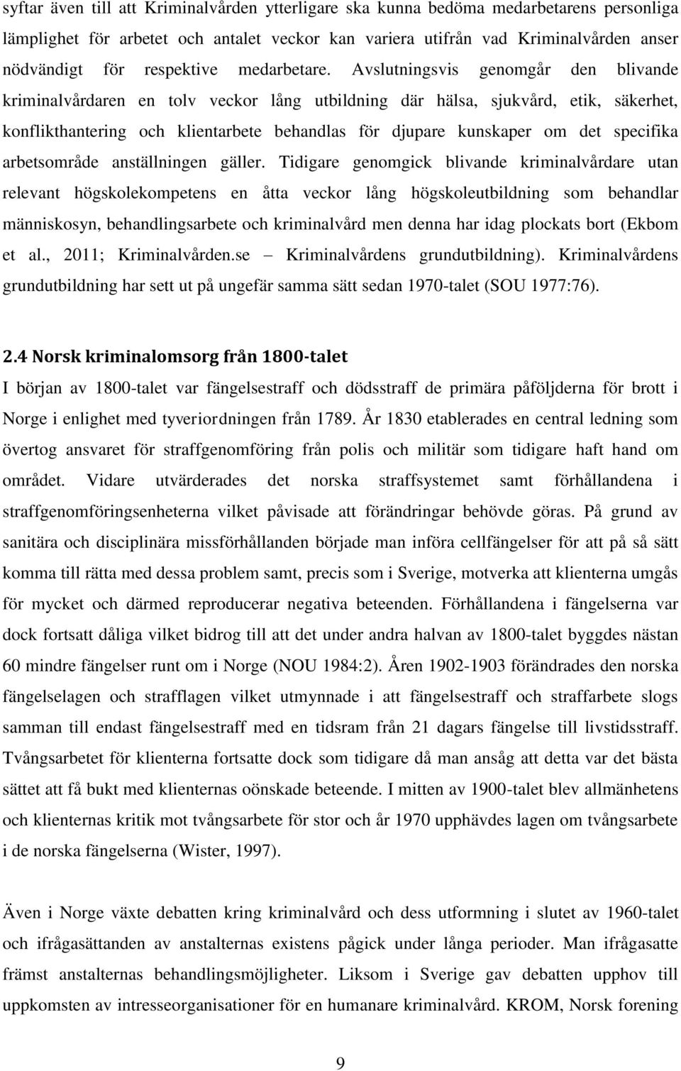 Avslutningsvis genomgår den blivande kriminalvårdaren en tolv veckor lång utbildning där hälsa, sjukvård, etik, säkerhet, konflikthantering och klientarbete behandlas för djupare kunskaper om det