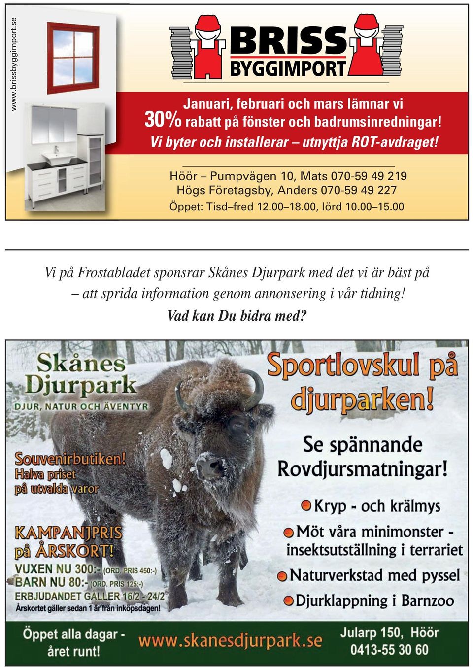 Höör Pumpvägen 10, Mats 070-59 49 219 Högs Företagsby, Anders 070-59 49 227 Öppet: Tisd fred 12.00 18.