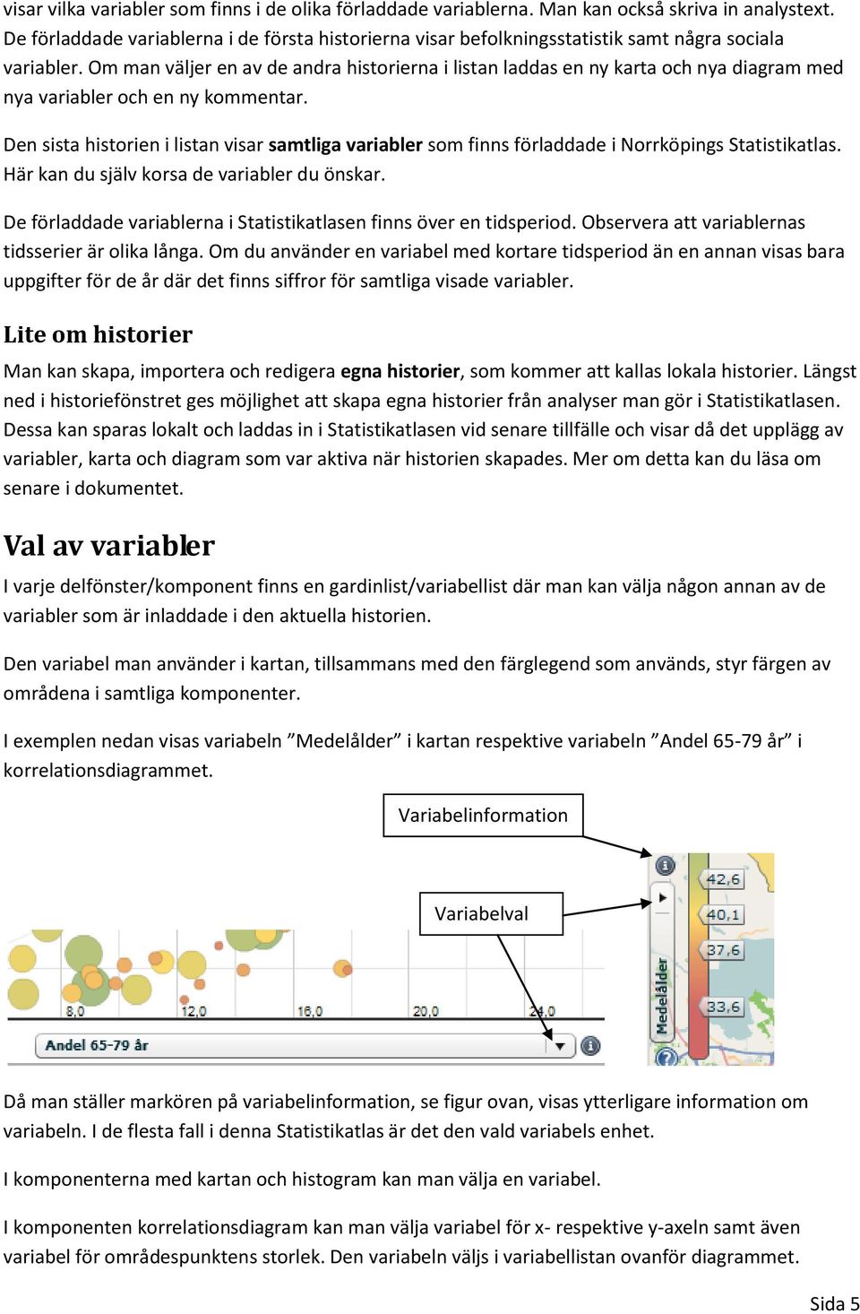 Om man väljer en av de andra historierna i listan laddas en ny karta och nya diagram med nya variabler och en ny kommentar.