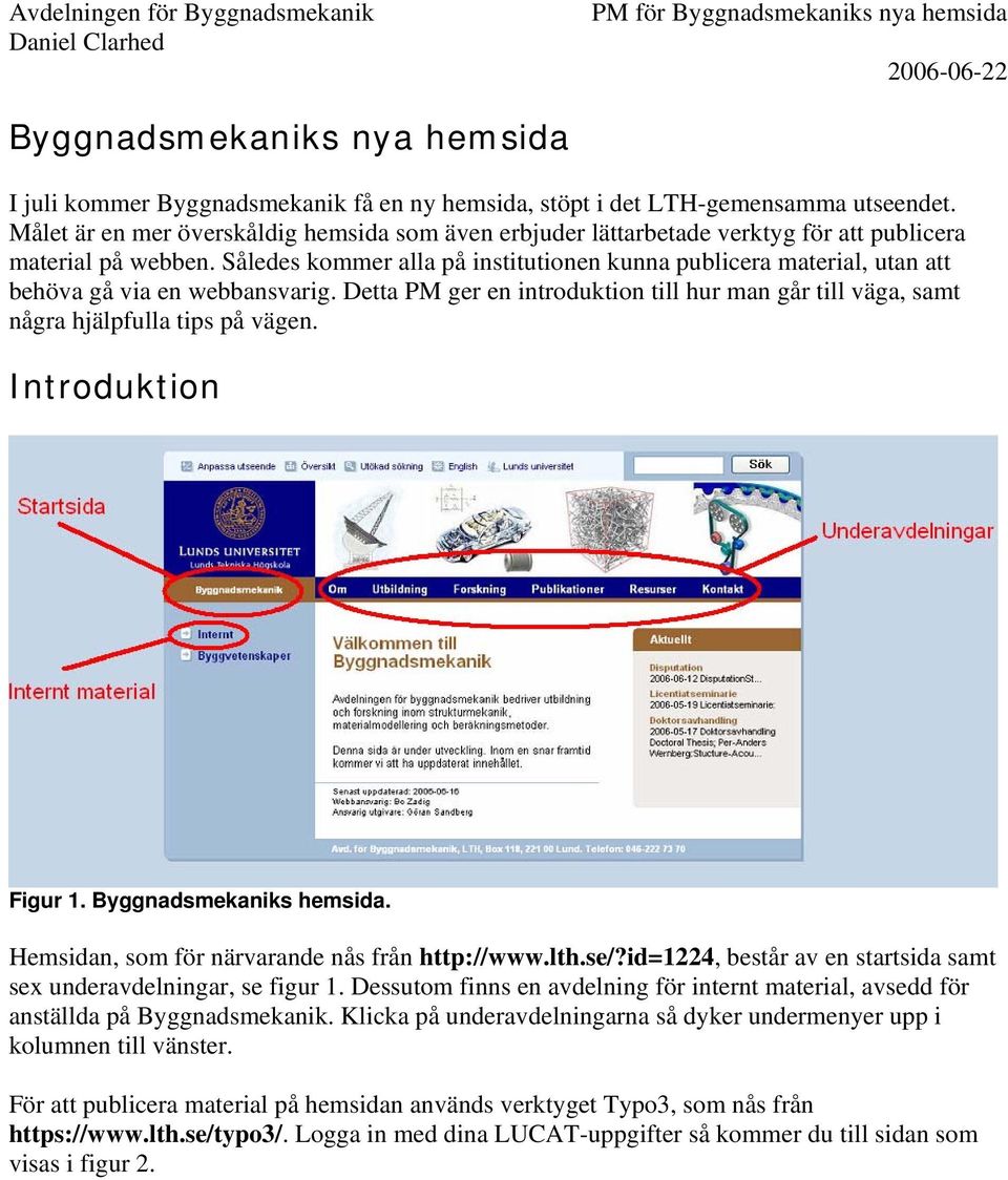 Således kommer alla på institutionen kunna publicera material, utan att behöva gå via en webbansvarig. Detta PM ger en introduktion till hur man går till väga, samt några hjälpfulla tips på vägen.