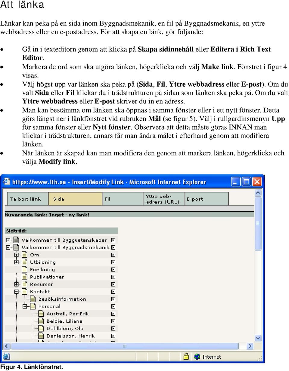 Fönstret i figur 4 visas. Välj högst upp var länken ska peka på (Sida, Fil, Yttre webbadress eller E-post). Om du valt Sida eller Fil klickar du i trädstrukturen på sidan som länken ska peka på.