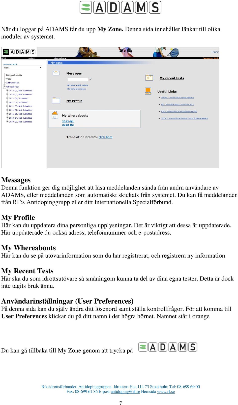 Du kan få meddelanden från RF:s Antidopinggrupp eller ditt Internationella Specialförbund. My Profile Här kan du uppdatera dina personliga upplysningar. Det är viktigt att dessa är uppdaterade.