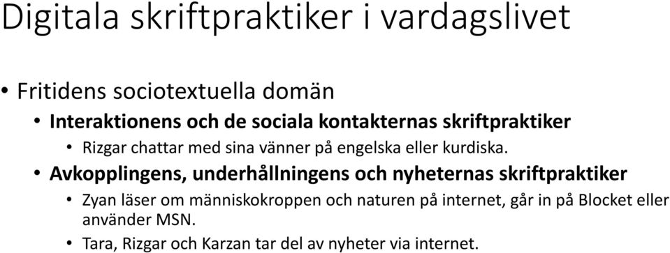 Avkopplingens, underhållningens och nyheternas skriftpraktiker Zyan läser om människokroppen och