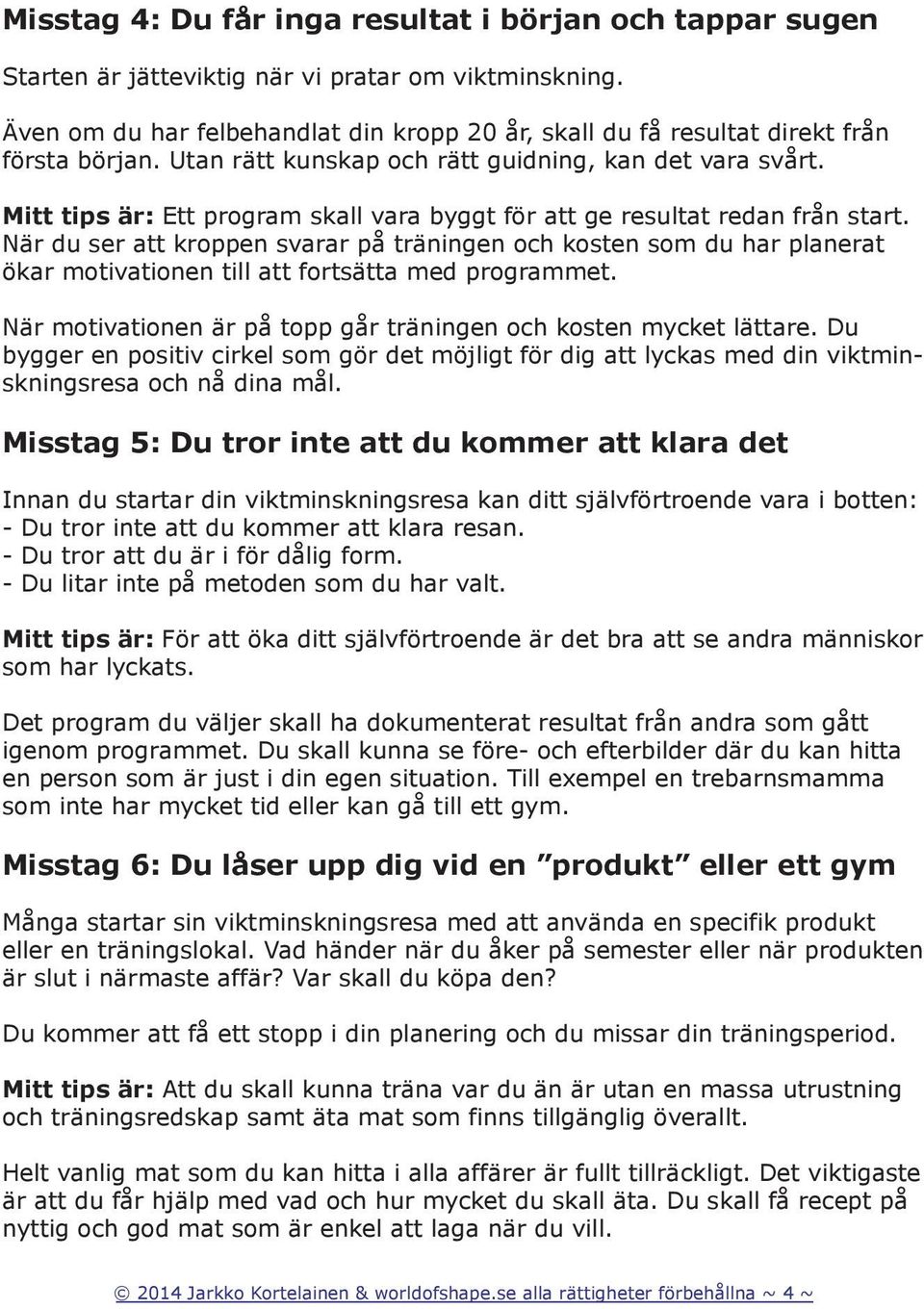 Mitt tips är: Ett program skall vara byggt för att ge resultat redan från start.