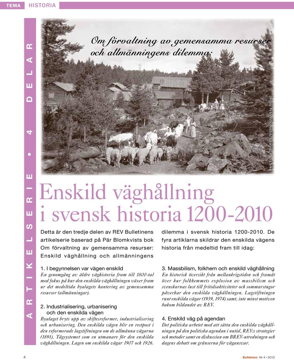 I begynnelsen var vägen enskild En genomgång av äldre väghistoria fram till 1800-tal med fokus på hur den enskilda väghållningen växer fram ur det medeltida byalagets hantering av gemensamma resurser