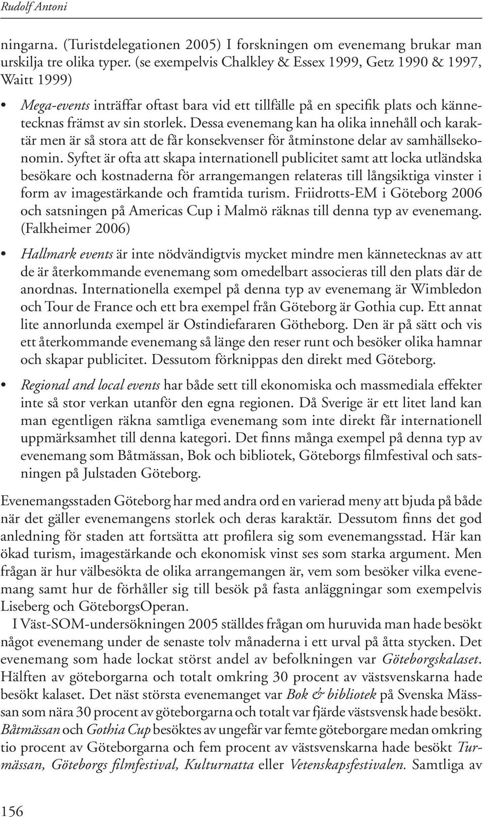 Dessa evenemang kan ha olika innehåll och karaktär men är så stora att de får konsekvenser för åtminstone delar av samhällsekonomin.