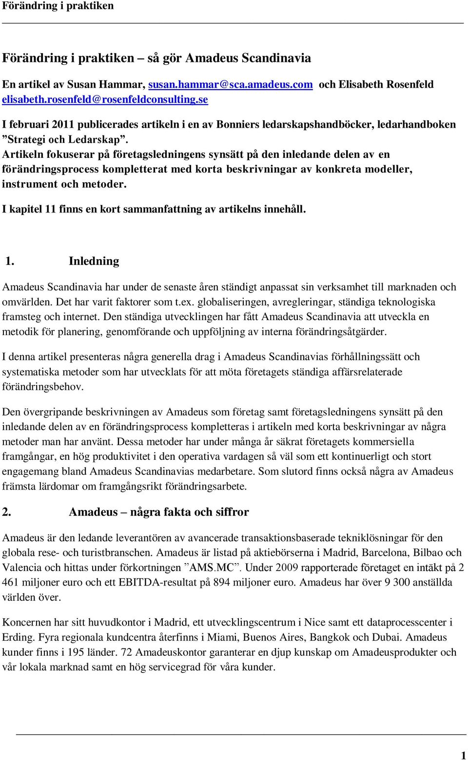 Artikeln fokuserar på företagsledningens synsätt på den inledande delen av en förändringsprocess kompletterat med korta beskrivningar av konkreta modeller, instrument och metoder.