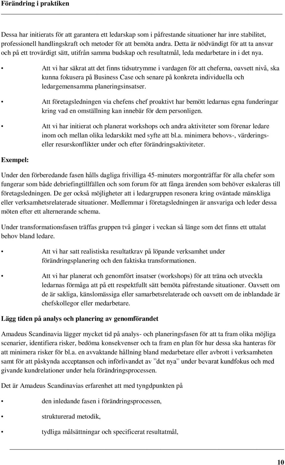 Att vi har säkrat att det finns tidsutrymme i vardagen för att cheferna, oavsett nivå, ska kunna fokusera på Business Case och senare på konkreta individuella och ledargemensamma planeringsinsatser.