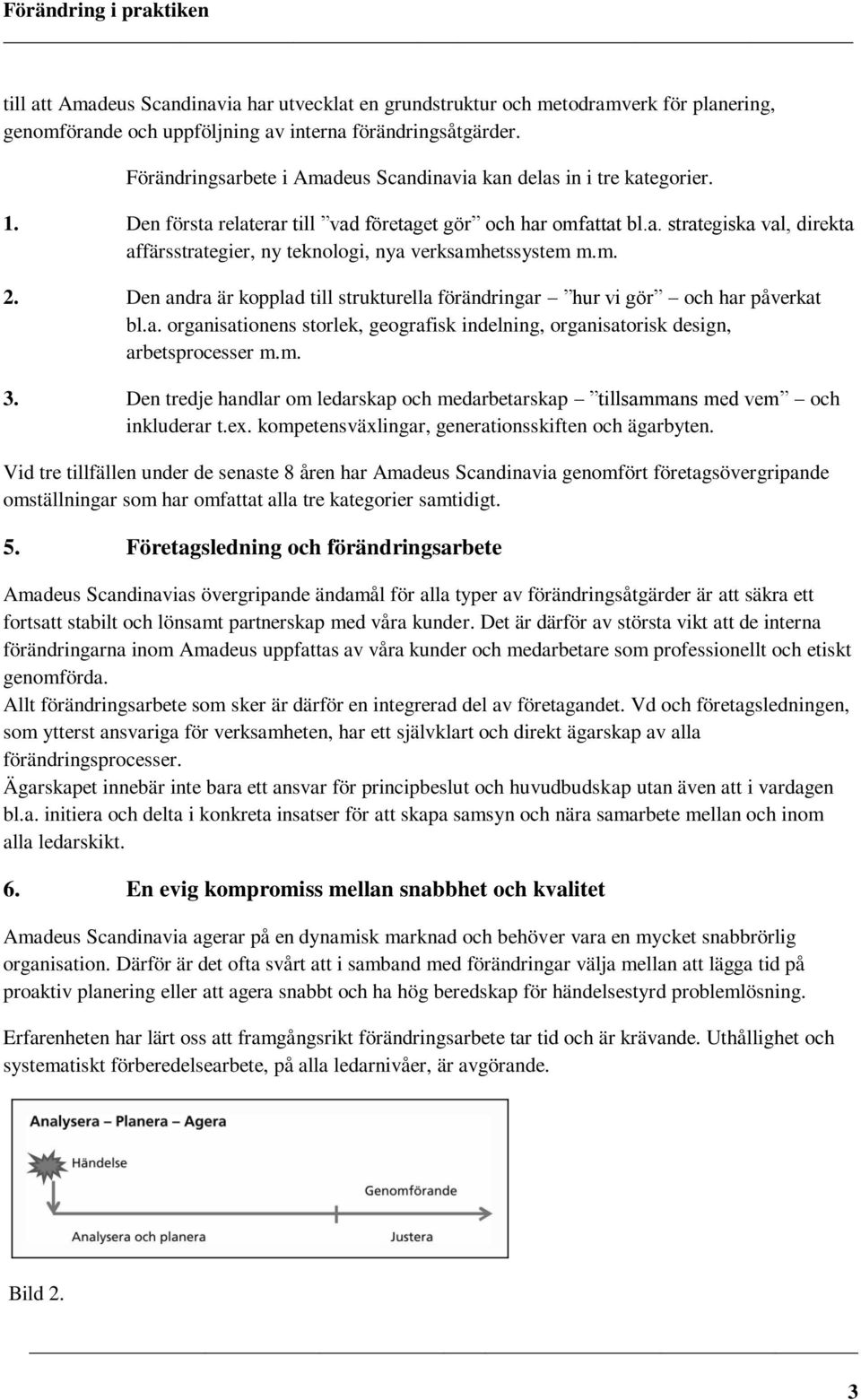 m. 2. Den andra är kopplad till strukturella förändringar hur vi gör och har påverkat bl.a. organisationens storlek, geografisk indelning, organisatorisk design, arbetsprocesser m.m. 3.