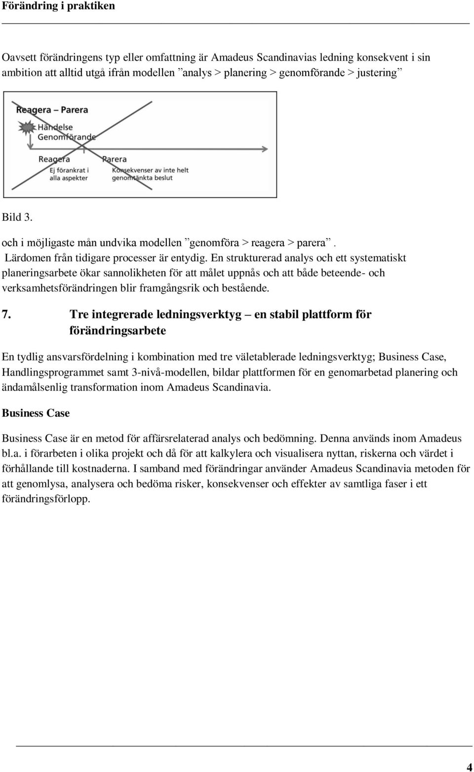 En strukturerad analys och ett systematiskt planeringsarbete ökar sannolikheten för att målet uppnås och att både beteende- och verksamhetsförändringen blir framgångsrik och bestående. 7.