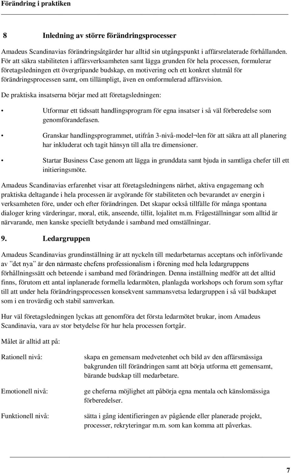 förändringsprocessen samt, om tillämpligt, även en omformulerad affärsvision.