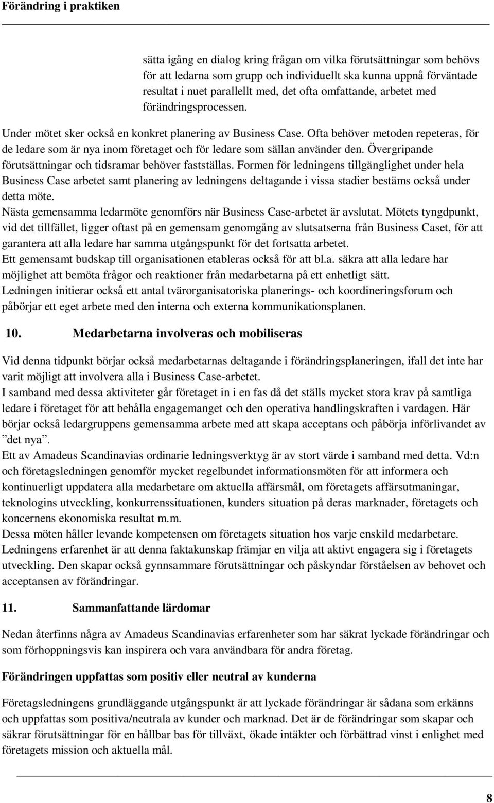 Ofta behöver metoden repeteras, för de ledare som är nya inom företaget och för ledare som sällan använder den. Övergripande förutsättningar och tidsramar behöver fastställas.